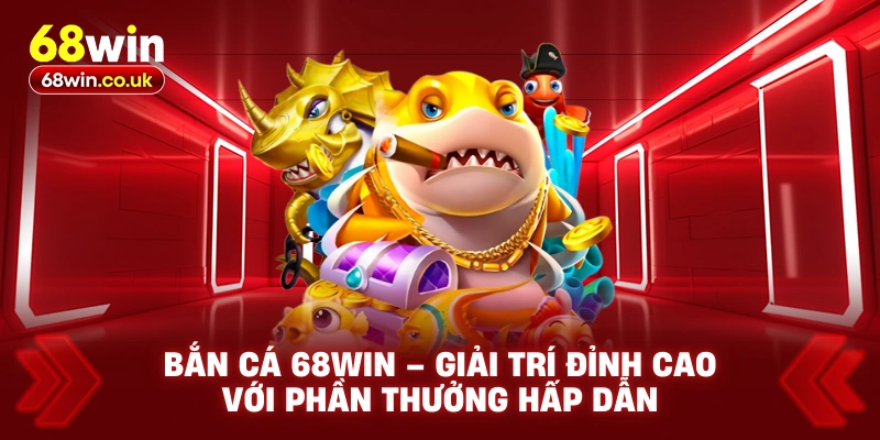 Bắn Cá 68WIN – Giải Trí Đỉnh Cao Với Phần Thưởng Hấp Dẫn - LUCKYVOYAGE99.CASA