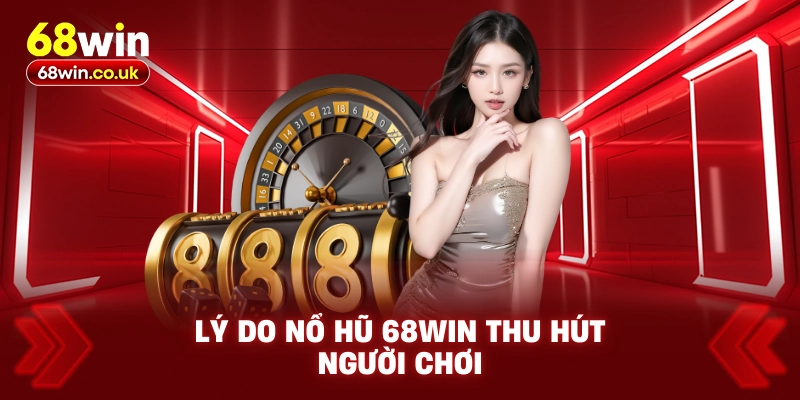 Nổ Hũ 68WIN – Trải Nghiệm Giải Trí Với Phần Thưởng Khủng - LUCKYVOYAGE99.CASA