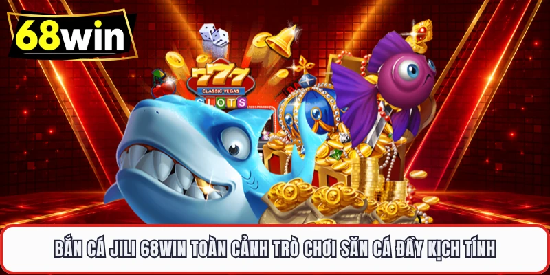 Bắn cá Jili 68WIN – Bắn Chuẩn Từng Phát, Thưởng Cực Nhanh - LUCKYVOYAGE99.CASA